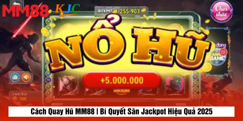 Cách Quay Hũ MM88 | Bí Quyết Săn Jackpot Hiệu Quả 2025